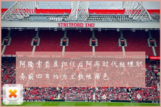 阿隆索首度担任后阿布时代经理职务前四年均为主教练角色